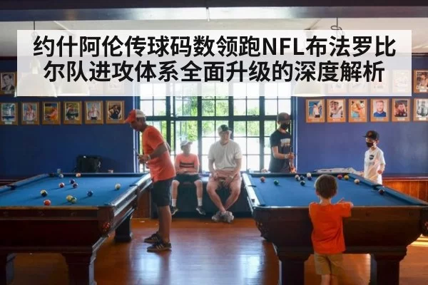 约什阿伦传球码数领跑NFL布法罗比尔队进攻体系全面升级的深度解析